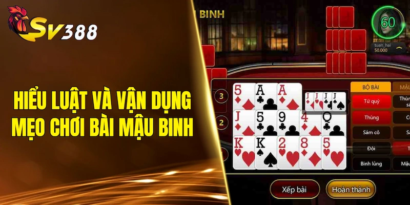 Hiểu luật và vận dụng mẹo chơi bài Mậu Binh