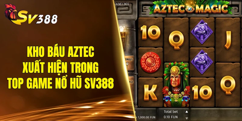 Kho Báu Aztec xuất hiện trong top game nổ hũ SV388