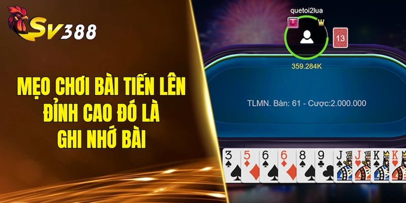 Mẹo chơi bài Tiến Lên đỉnh cao đó là ghi nhớ bài