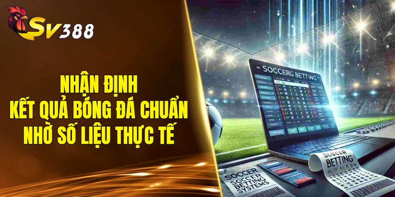 Nhận định kết quả bóng đá chuẩn nhờ số liệu thực tế