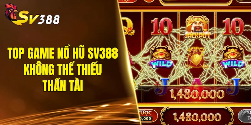 Top game nổ hũ SV388 không thể thiếu Thần Tài