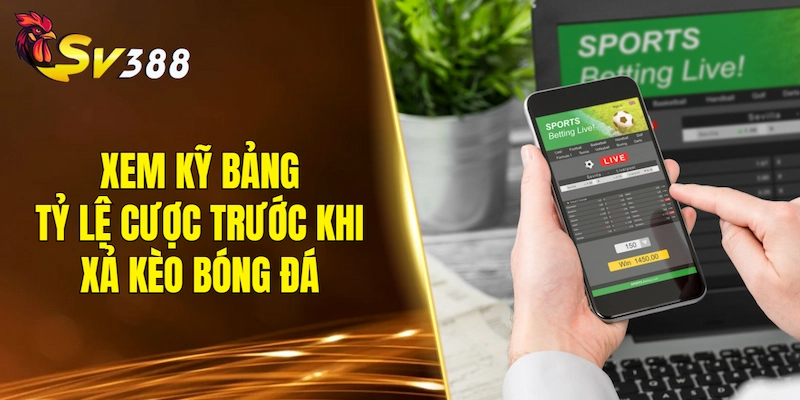 Xem kỹ bảng tỷ lệ cược trước khi xả kèo bóng đá